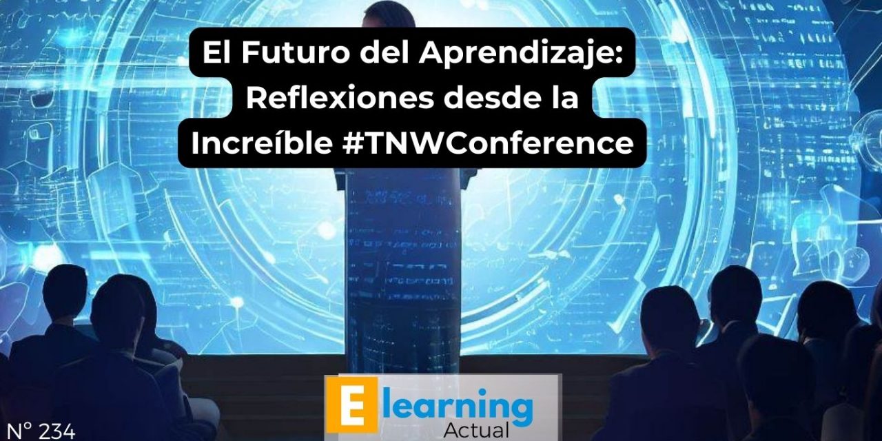 El Futuro del Aprendizaje Reflexiones desde la Increíble #TNWConference
